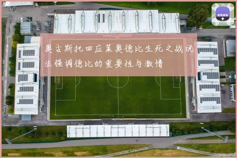 奥古斯托回应莱奥德比生死之战说法强调德比的重要性与激情